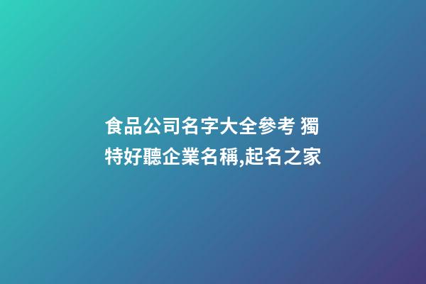食品公司名字大全參考 獨特好聽企業名稱,起名之家-第1張-公司起名-玄機派